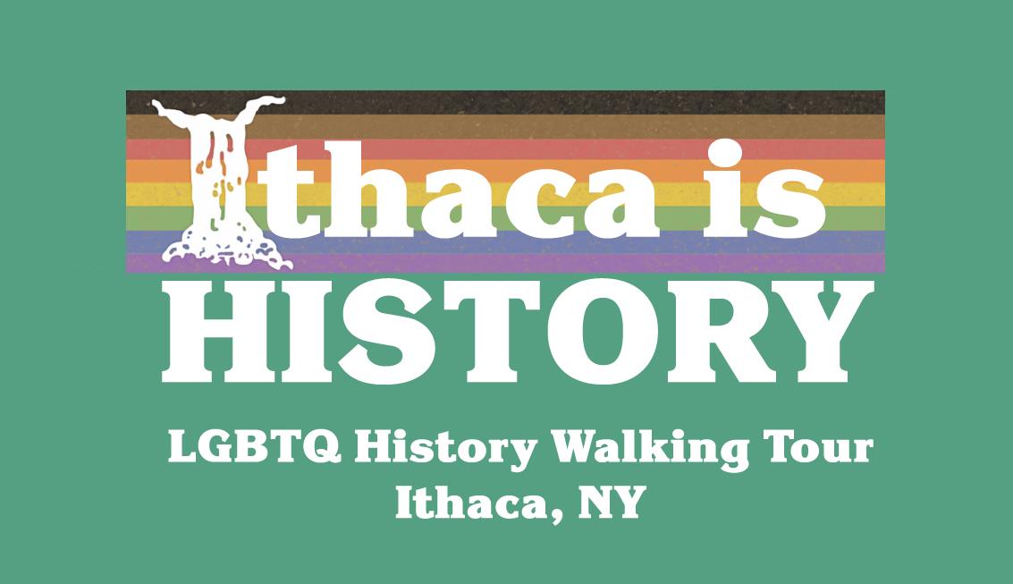Green background with a pride flag on the top , text reads "Ithaca is History LGBTQ History Walking Tour